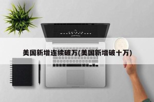 美国新增连续破万(美国新增破十万)