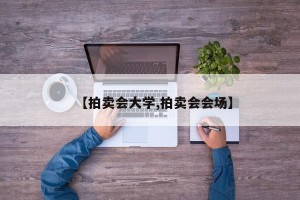 【拍卖会大学,拍卖会会场】
