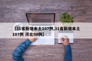 【31省新增本土107例,31省新增本土107例 河北90例】