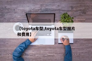 【toyota车型,toyota车型图片和费用】