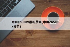 本田cb500x最新费用(本田cb500x报价)