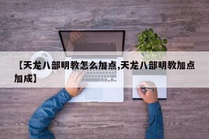 【天龙八部明教怎么加点,天龙八部明教加点加成】
