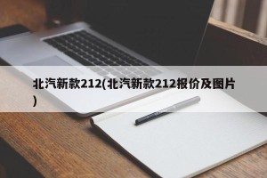北汽新款212(北汽新款212报价及图片)