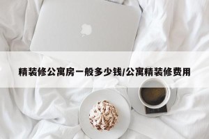 精装修公寓房一般多少钱/公寓精装修费用