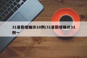 31省新增确诊10例/31省新增确诊33例一