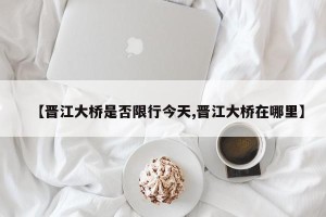 【晋江大桥是否限行今天,晋江大桥在哪里】